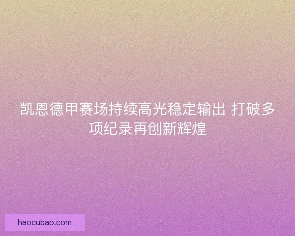 凯恩德甲赛场持续高光稳定输出 打破多项纪录再创新辉煌